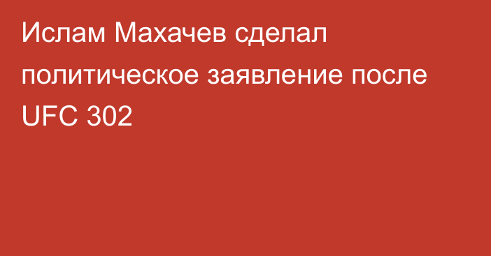 Ислам Махачев сделал политическое заявление после UFC 302