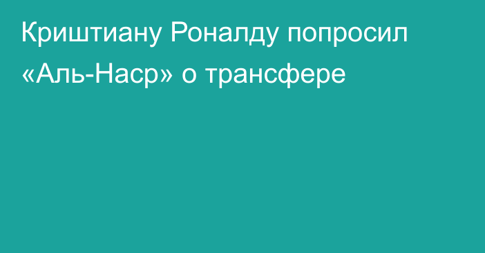 Криштиану Роналду попросил «Аль-Наср» о трансфере