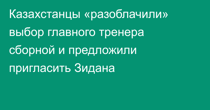 Казахстанцы «разоблачили» выбор главного тренера сборной и предложили пригласить Зидана