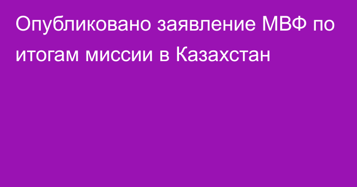 Опубликовано заявление МВФ по итогам миссии в Казахстан