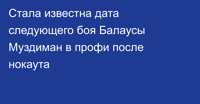 Стала известна дата следующего боя Балаусы Муздиман в профи после нокаута