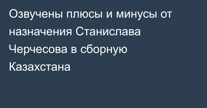 Озвучены плюсы и минусы от назначения Станислава Черчесова в сборную Казахстана