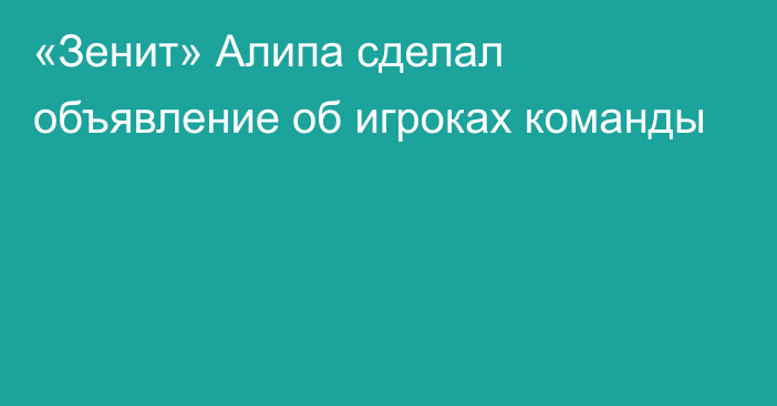 «Зенит» Алипа сделал объявление об игроках команды