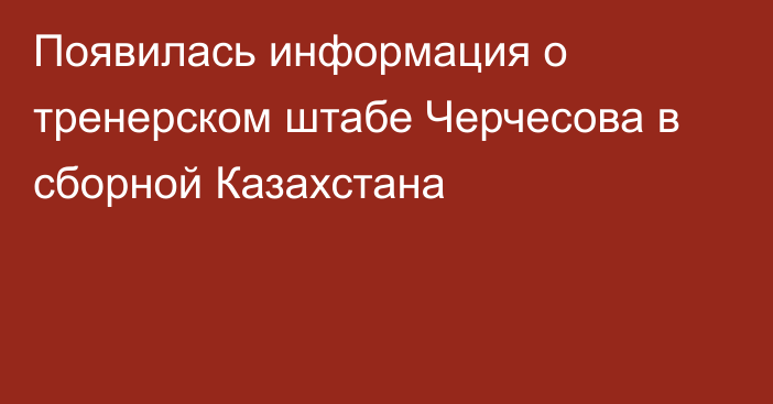 Появилась информация о тренерском штабе Черчесова в сборной Казахстана