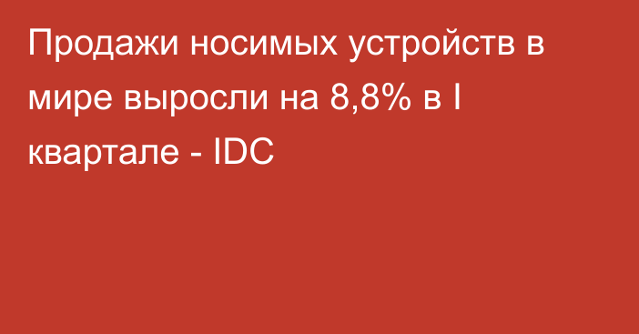 Продажи носимых устройств в мире выросли на 8,8% в I квартале - IDC