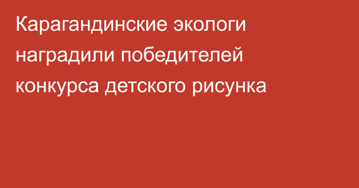 Карагандинские экологи наградили победителей конкурса детского рисунка