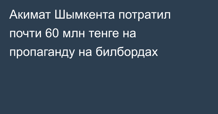 Акимат Шымкента потратил почти 60 млн тенге на пропаганду на билбордах