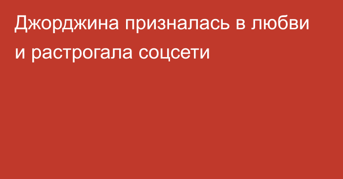 Джорджина призналась в любви и растрогала соцсети