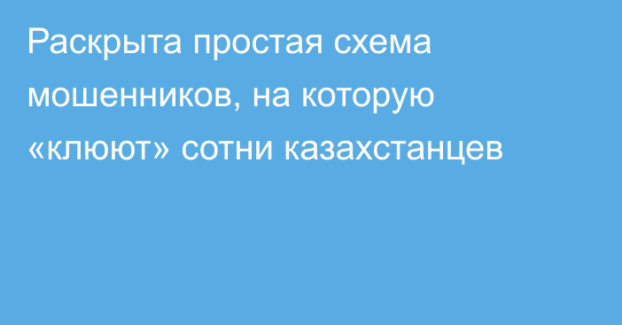 Раскрыта простая схема мошенников, на которую «клюют» сотни казахстанцев