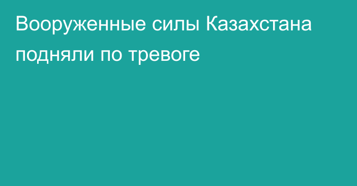 Вооруженные силы Казахстана подняли по тревоге