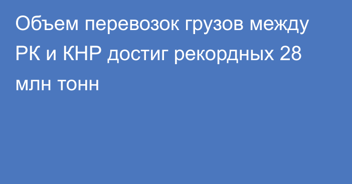 Объем перевозок грузов между РК и КНР достиг рекордных 28 млн тонн