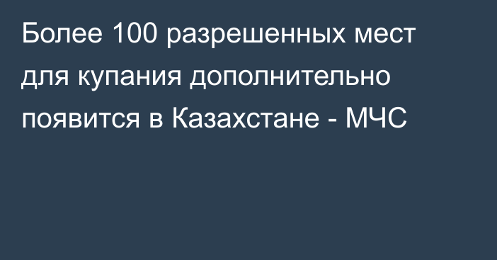 Более 100 разрешенных мест для купания дополнительно появится в Казахстане - МЧС