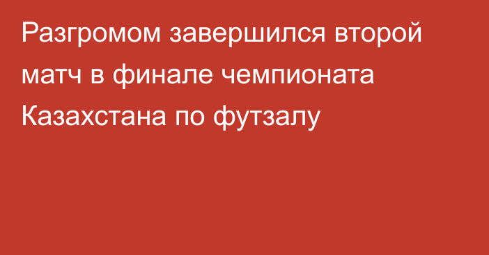 Разгромом завершился второй матч в финале чемпионата Казахстана по футзалу