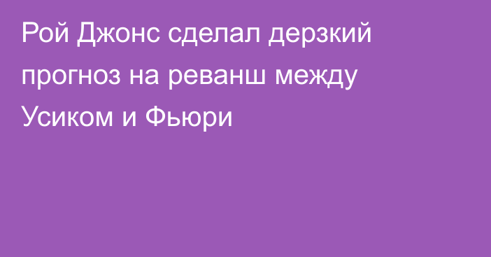 Рой Джонс сделал дерзкий прогноз на реванш между Усиком и Фьюри