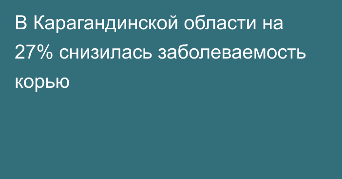 В Карагандинской области на 27% снизилась заболеваемость корью