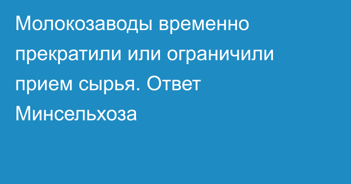 Молокозаводы временно прекратили или ограничили прием сырья. Ответ Минсельхоза