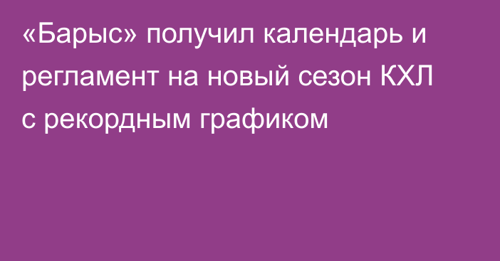 «Барыс» получил календарь и регламент на новый сезон КХЛ с рекордным графиком