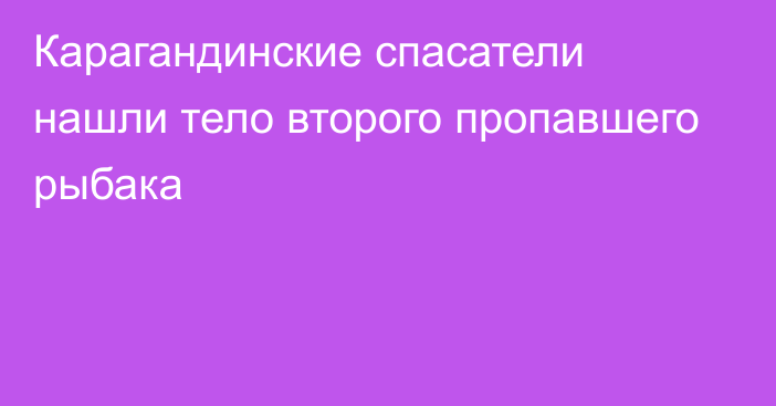 Карагандинские спасатели нашли тело второго пропавшего рыбака