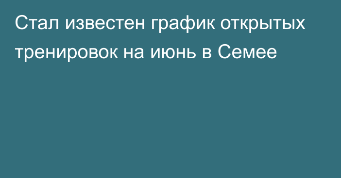 Стал известен график открытых тренировок на июнь в Семее