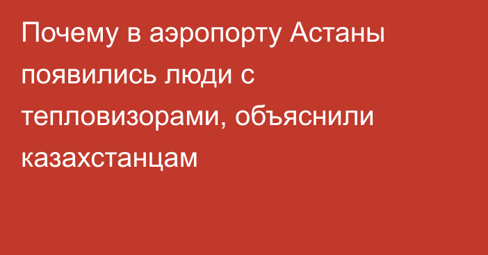 Почему в аэропорту Астаны появились люди с тепловизорами, объяснили казахстанцам