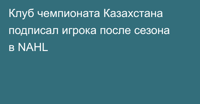 Клуб чемпионата Казахстана подписал игрока после сезона в NAHL