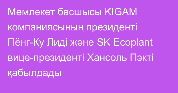 Мемлекет басшысы KIGAM компаниясының президенті Пёнг-Ку Лиді және SK Ecoplant вице-президенті Хансоль Пэкті қабылдады