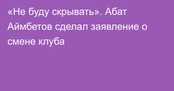 «Не буду скрывать». Абат Аймбетов сделал заявление о смене клуба