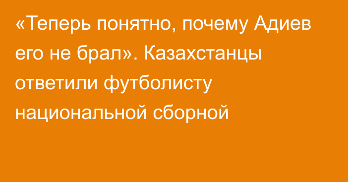 «Теперь понятно, почему Адиев его не брал». Казахстанцы ответили футболисту национальной сборной