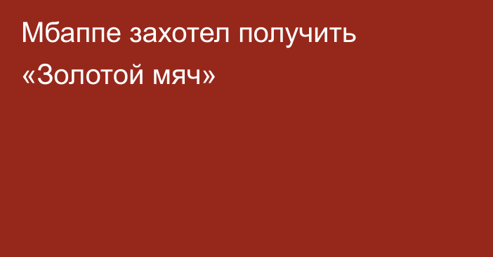 Мбаппе захотел получить «Золотой мяч»