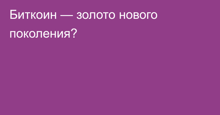 Биткоин — золото нового поколения?