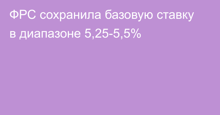 ФРС сохранила базовую ставку в диапазоне 5,25-5,5%