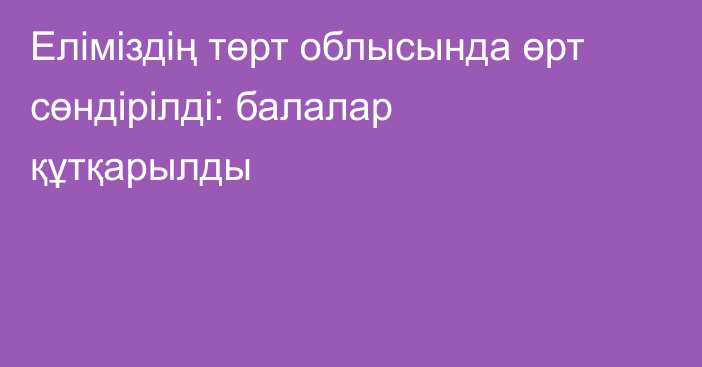 Еліміздің төрт облысында өрт сөндірілді: балалар құтқарылды