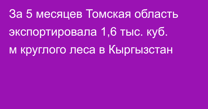 За 5 месяцев Томская область экспортировала 1,6 тыс. куб. м круглого леса в Кыргызстан