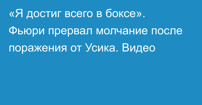 «Я достиг всего в боксе». Фьюри прервал молчание после поражения от Усика. Видео