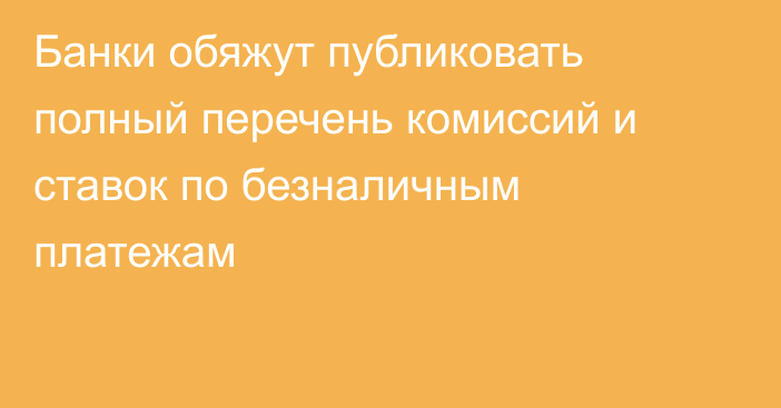 Банки обяжут публиковать полный перечень комиссий и ставок по безналичным платежам