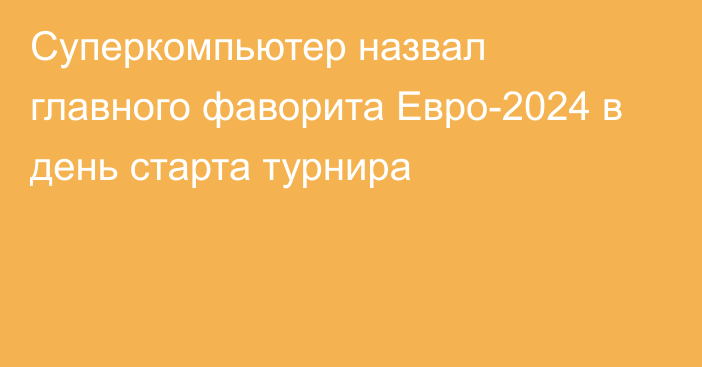 Суперкомпьютер назвал главного фаворита Евро-2024 в день старта турнира