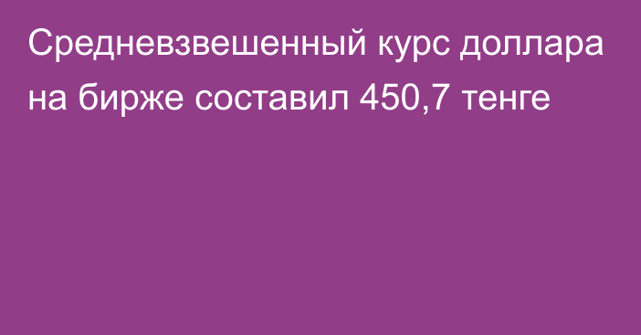 Средневзвешенный курс доллара на бирже составил 450,7 тенге