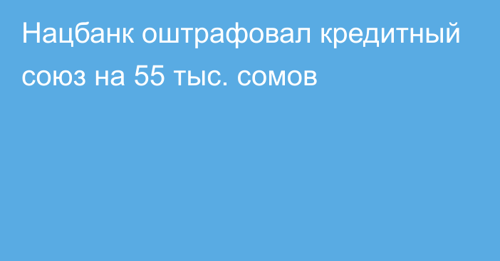 Нацбанк оштрафовал кредитный союз на 55 тыс. сомов