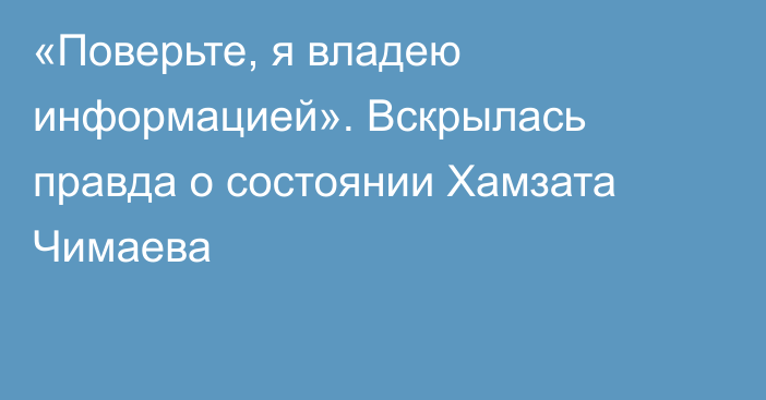 «Поверьте, я владею информацией». Вскрылась правда о состоянии Хамзата Чимаева