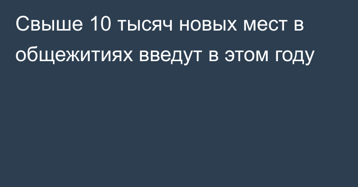 Свыше 10 тысяч новых мест в общежитиях введут в этом году