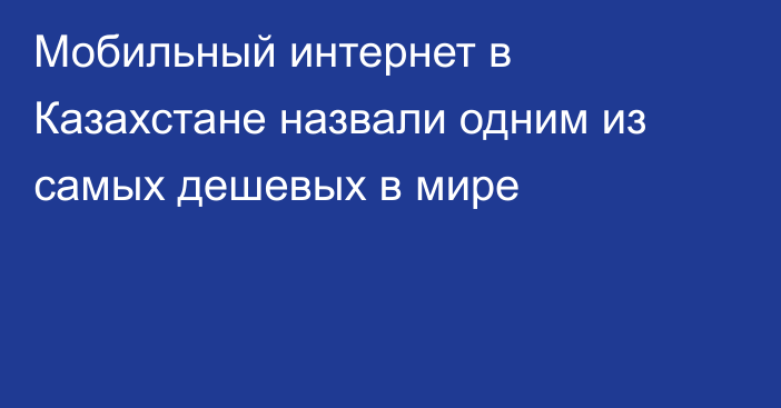 Мобильный интернет в Казахстане назвали одним из самых дешевых в мире