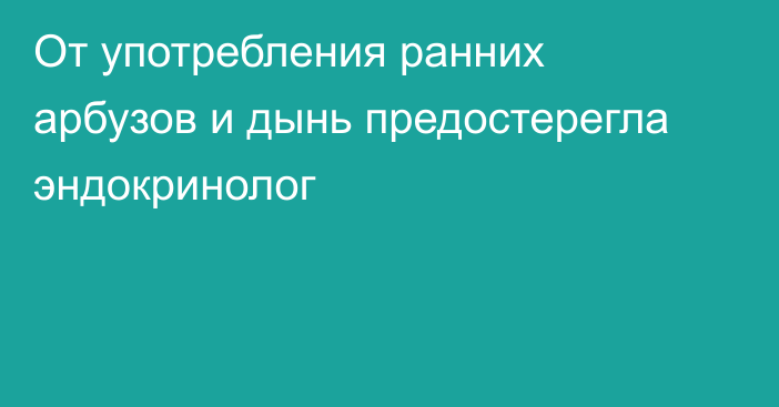 От употребления ранних арбузов и дынь предостерегла эндокринолог