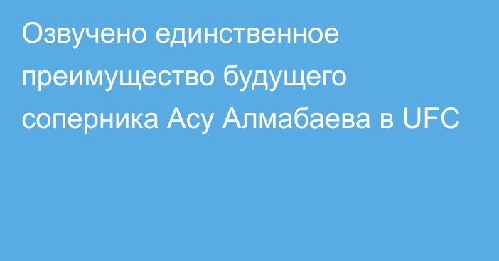 Озвучено единственное преимущество будущего соперника Асу Алмабаева в UFC