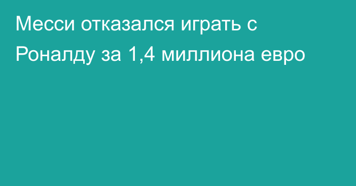 Месси отказался играть с Роналду за 1,4 миллиона евро