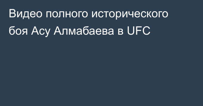 Видео полного исторического боя Асу Алмабаева в UFC