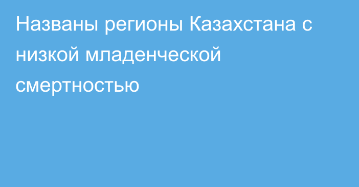 Названы регионы Казахстана с низкой младенческой смертностью