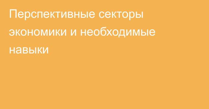 Перспективные секторы экономики и необходимые навыки