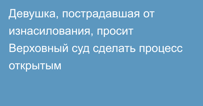 Девушка, пострадавшая от изнасилования, просит Верховный суд сделать процесс открытым