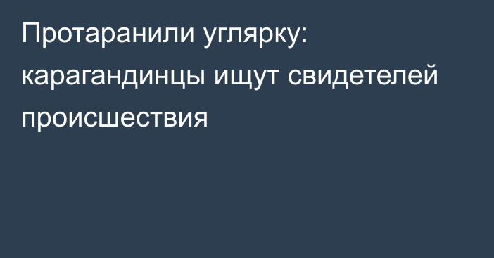 Протаранили углярку: карагандинцы ищут свидетелей происшествия