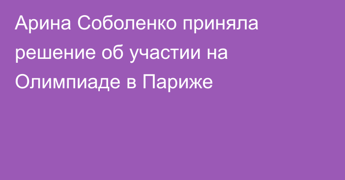 Арина Соболенко приняла решение об участии на Олимпиаде в Париже